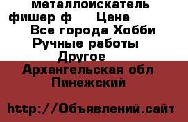  металлоискатель фишер ф2. › Цена ­ 15 000 - Все города Хобби. Ручные работы » Другое   . Архангельская обл.,Пинежский 